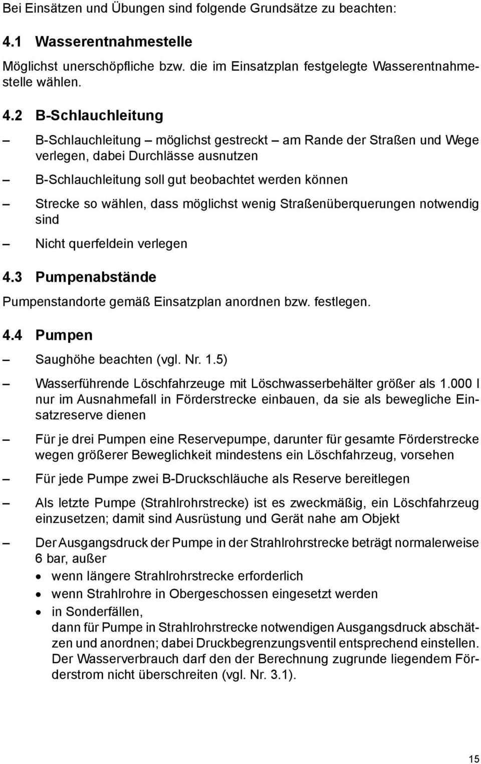 2 B-Schlauchleitung B-Schlauchleitung möglichst gestreckt am Rande der Straßen und Wege verlegen, dabei Durchlässe ausnutzen B-Schlauchleitung soll gut beobachtet werden können Strecke so wählen,