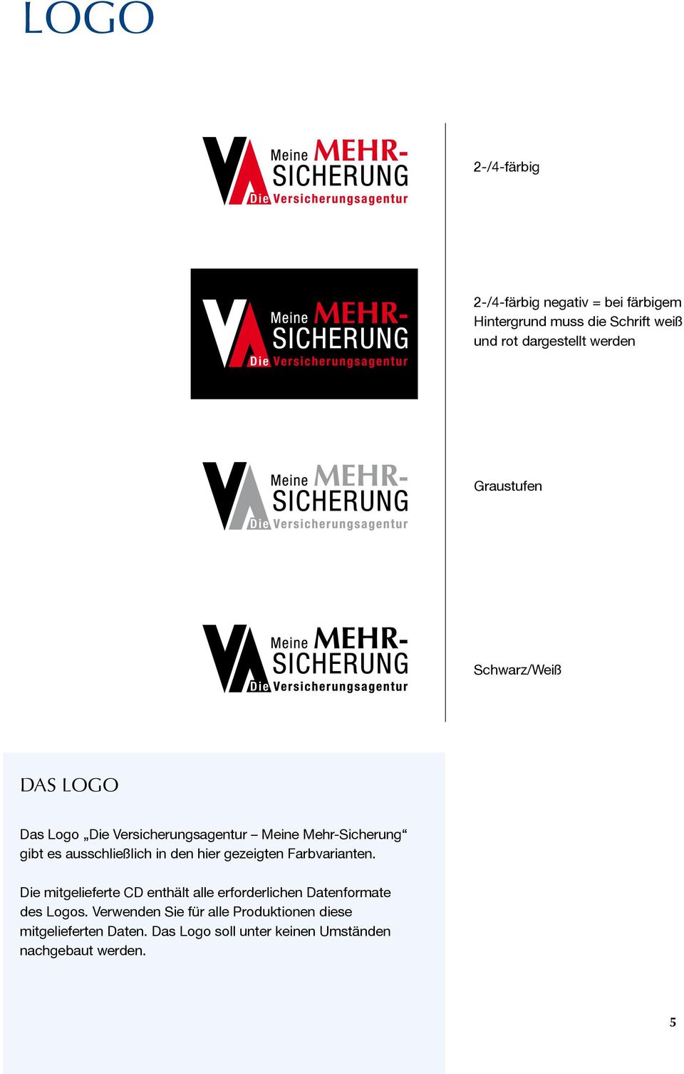 den hier gezeigten Farbvarianten. Die mitgelieferte CD enthält alle erforderlichen Datenformate des Logos.