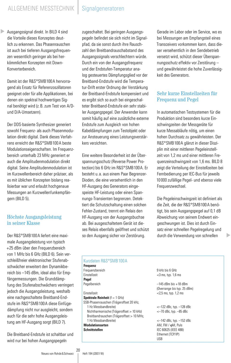 Damit ist der R&S SMB100A hervorragend als Ersatz für Referenzoszillatoren geeignet oder für alle Applikationen, bei denen ein spektral hochwertiges Signal benötigt wird (z.b. zum Test von A/Dund D/A-Umsetzern).