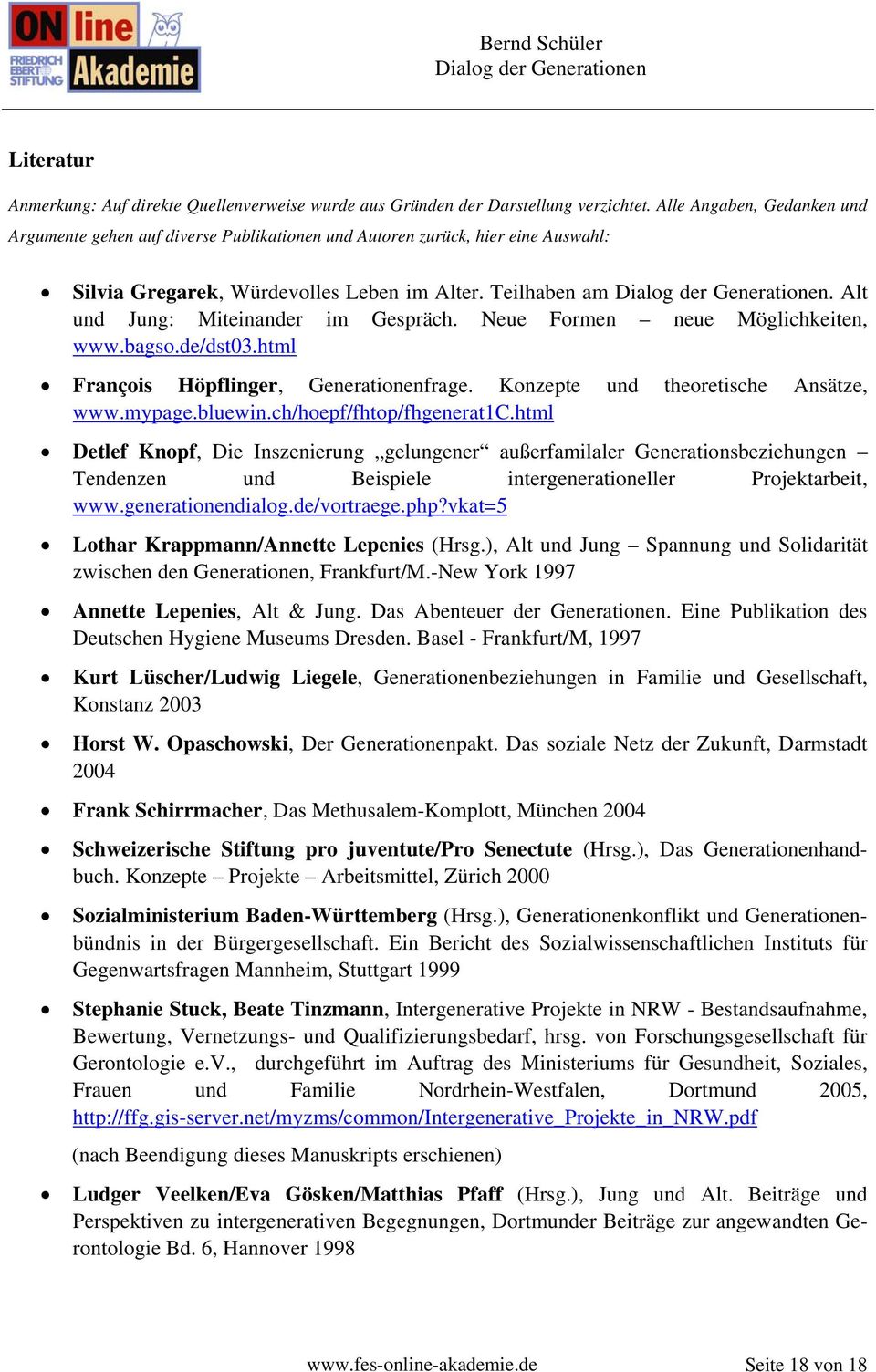 Alt und Jung: Miteinander im Gespräch. Neue Formen neue Möglichkeiten, www.bagso.de/dst03.html François Höpflinger, Generationenfrage. Konzepte und theoretische Ansätze, www.mypage.bluewin.