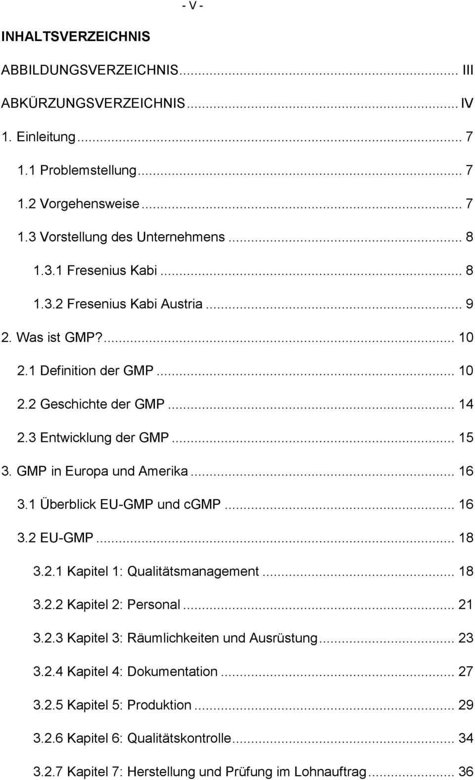GMP in Europa und Amerika... 16 3.1 Überblick EU-GMP und cgmp... 16 3.2 EU-GMP... 18 3.2.1 Kapitel 1: Qualitätsmanagement... 18 3.2.2 Kapitel 2: Personal... 21 3.2.3 Kapitel 3: Räumlichkeiten und Ausrüstung.