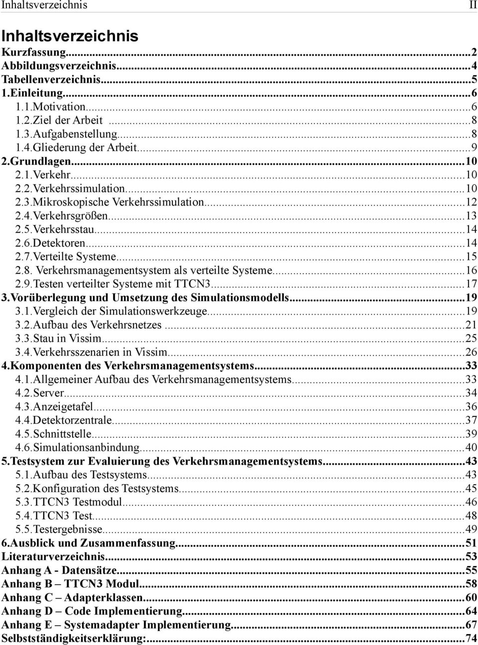 ..15 2.8. Verkehrsmanagementsystem als verteilte Systeme...16 2.9.Testen verteilter Systeme mit TTCN3...17 3.Vorüberlegung und Umsetzung des Simulationsmodells...19 3.1.Vergleich der Simulationswerkzeuge.