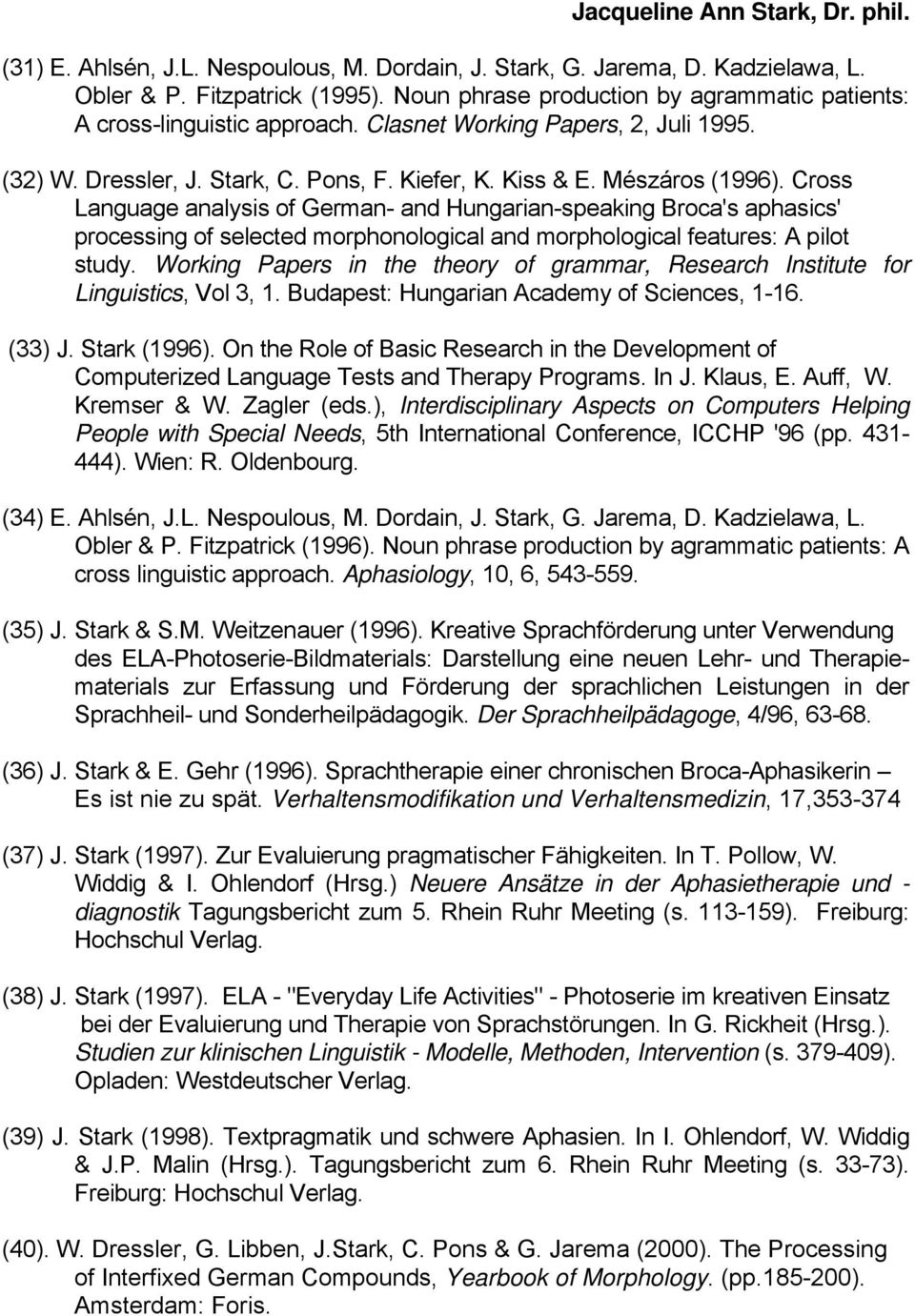 Cross Language analysis of German- and Hungarian-speaking Broca's aphasics' processing of selected morphonological and morphological features: A pilot study.