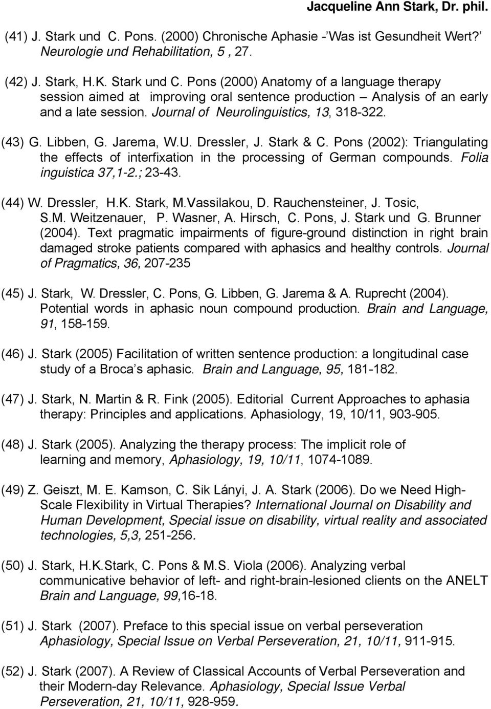 Folia inguistica 37,1-2.; 23-43. (44) W. Dressler, H.K. Stark, M.Vassilakou, D. Rauchensteiner, J. Tosic, S.M. Weitzenauer, P. Wasner, A. Hirsch, C. Pons, J. Stark und G. Brunner (2004).