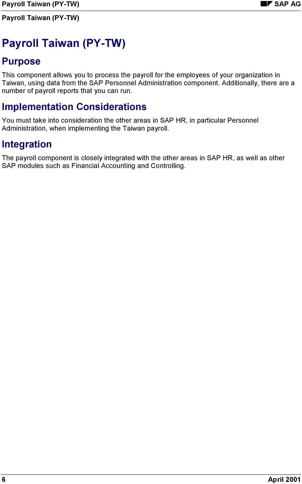 Implementation Considerations You must take into consideration the other areas in SAP HR, in particular Personnel Administration, when