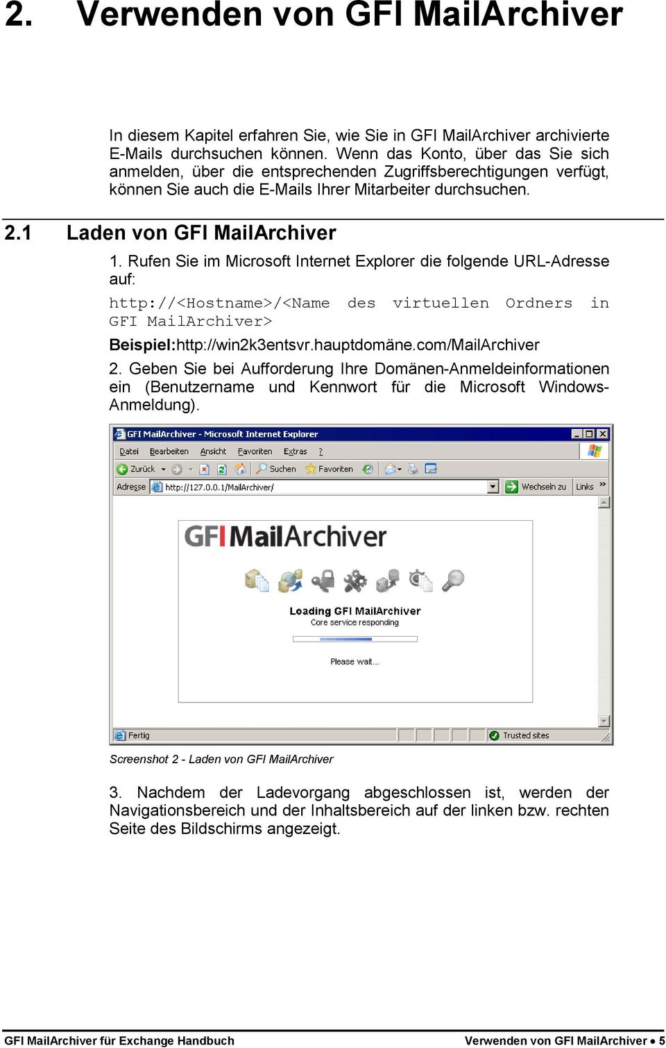 Rufen Sie im Microsoft Internet Explorer die folgende URL-Adresse auf: http://<hostname>/<name des virtuellen Ordners in GFI MailArchiver> Beispiel:http://win2k3entsvr.hauptdomäne.com/MailArchiver 2.