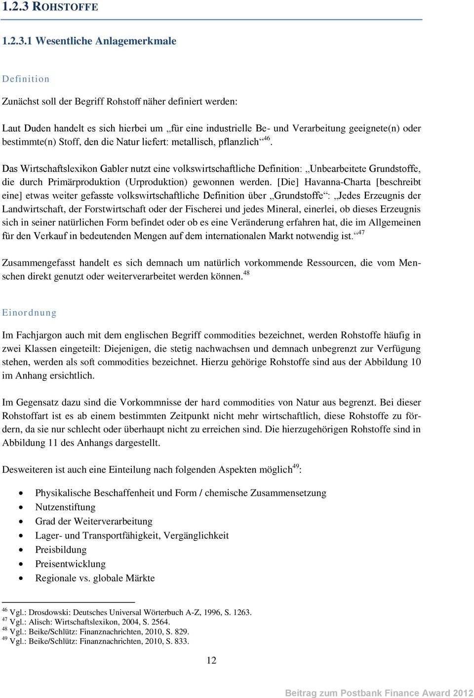 1 Wesentliche Anlagemerkmale Definition Zunächst soll der Begriff Rohstoff näher definiert werden: Laut Duden handelt es sich hierbei um für eine industrielle Be- und Verarbeitung geeignete(n) oder