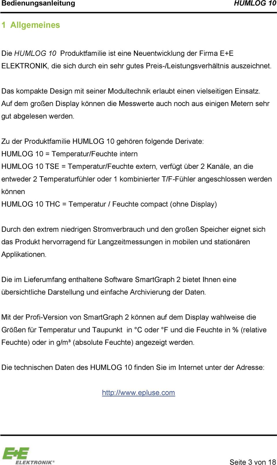 Zu der Produktfamilie HUMLOG 10 gehören folgende Derivate: HUMLOG 10 = Temperatur/Feuchte intern HUMLOG 10 TSE = Temperatur/Feuchte extern, verfügt über 2 Kanäle, an die entweder 2 Temperaturfühler