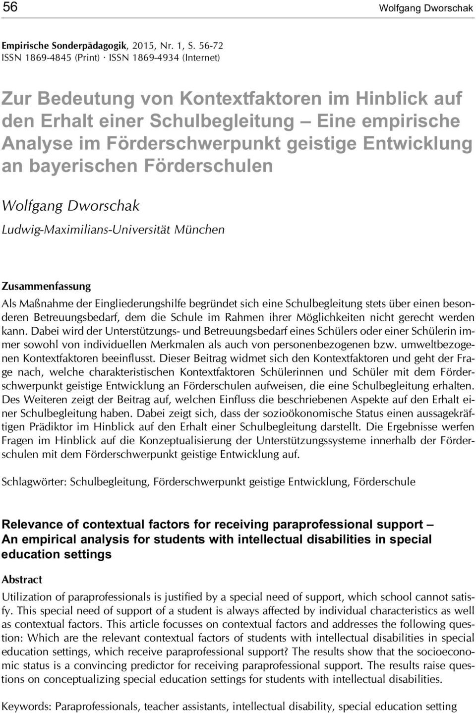 Entwicklung an bayerischen Förderschulen Wolfgang Dworschak Ludwig-Maximilians-Universität München Zusammenfassung Als Maßnahme der Eingliederungshilfe begründet sich eine Schulbegleitung stets über