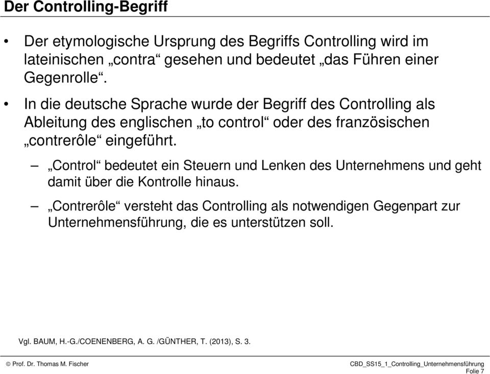 In die deutsche Sprache wurde der Begriff des Controlling als Ableitung des englischen to control oder des französischen contrerôle eingeführt.