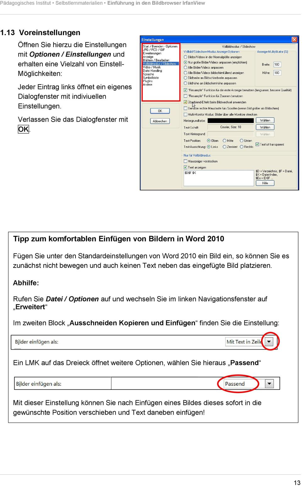 Tipp zum komfortablen Einfügen von Bildern in Word 2010 Fügen Sie unter den Standardeinstellungen von Word 2010 ein Bild ein, so können Sie es zunächst nicht bewegen und auch keinen Text neben das