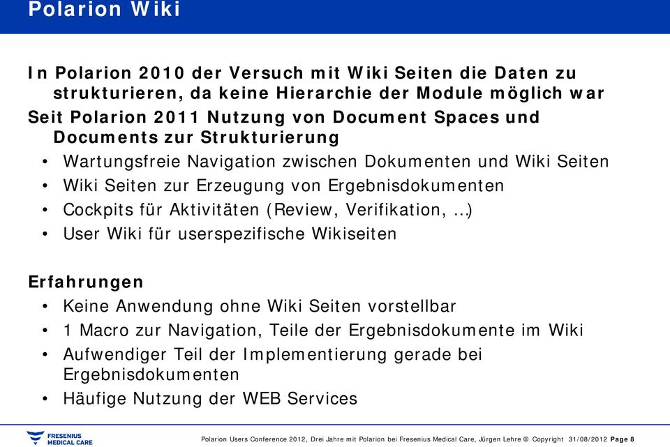 ) User Wiki für userspezifische Wikiseiten Erfahrungen Keine Anwendung ohne Wiki Seiten vorstellbar 1 Macro zur Navigation, Teile der Ergebnisdokumente im Wiki Aufwendiger Teil der