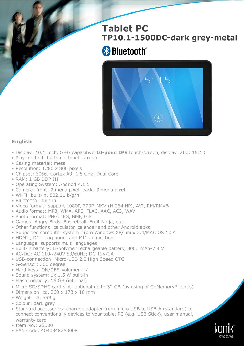Core Operating System: Andriod 4.1.1 Camera: front: 2 mega pixel, back: 3 mega pixel Wi-Fi: built-in, 802.11 b/g/n Bluetooth: built-in Video format: support 1080P, 720P, MKV (H.