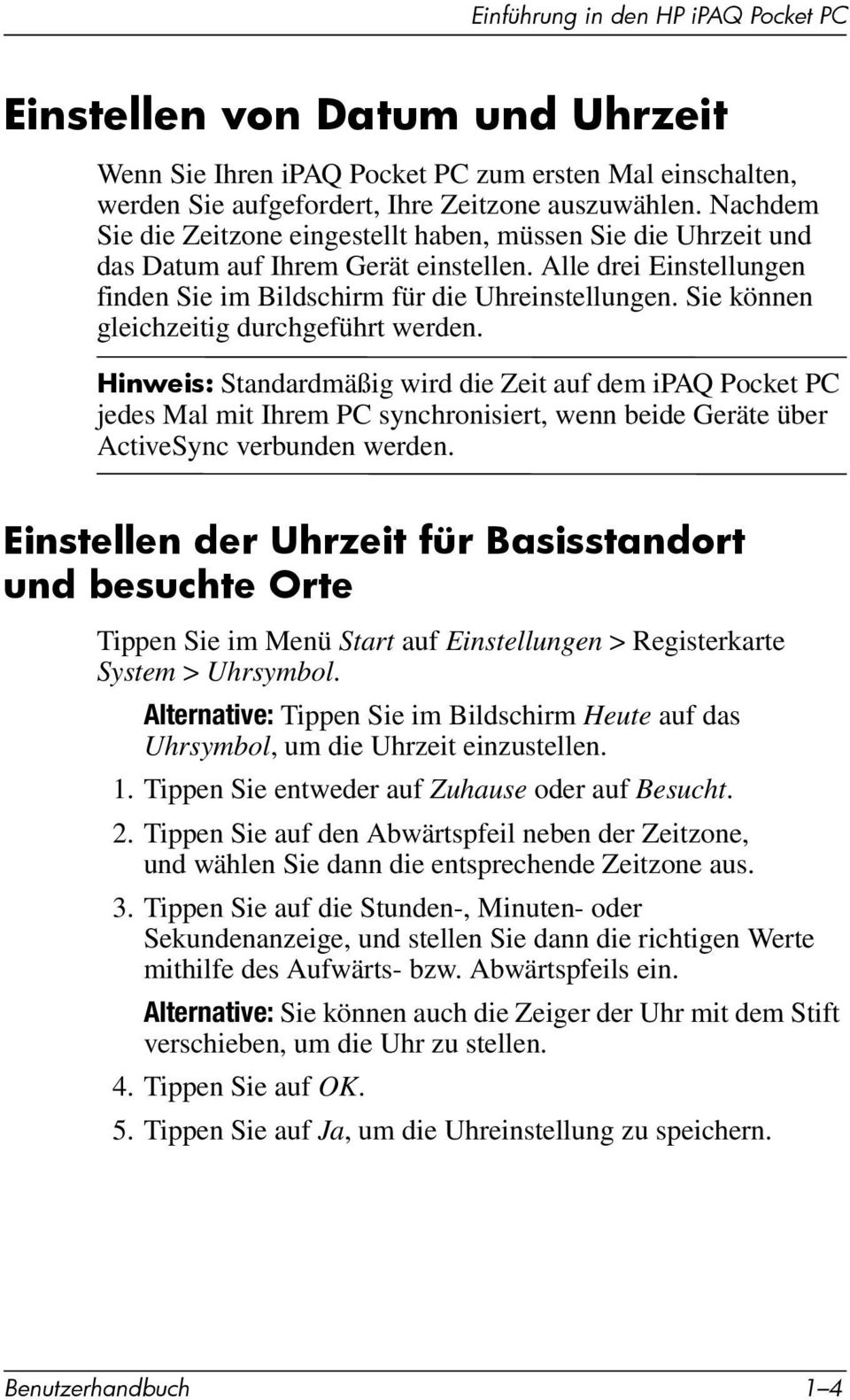 Sie können gleichzeitig durchgeführt werden. Hinweis: Standardmäßig wird die Zeit auf dem ipaq Pocket PC jedes Mal mit Ihrem PC synchronisiert, wenn beide Geräte über ActiveSync verbunden werden.