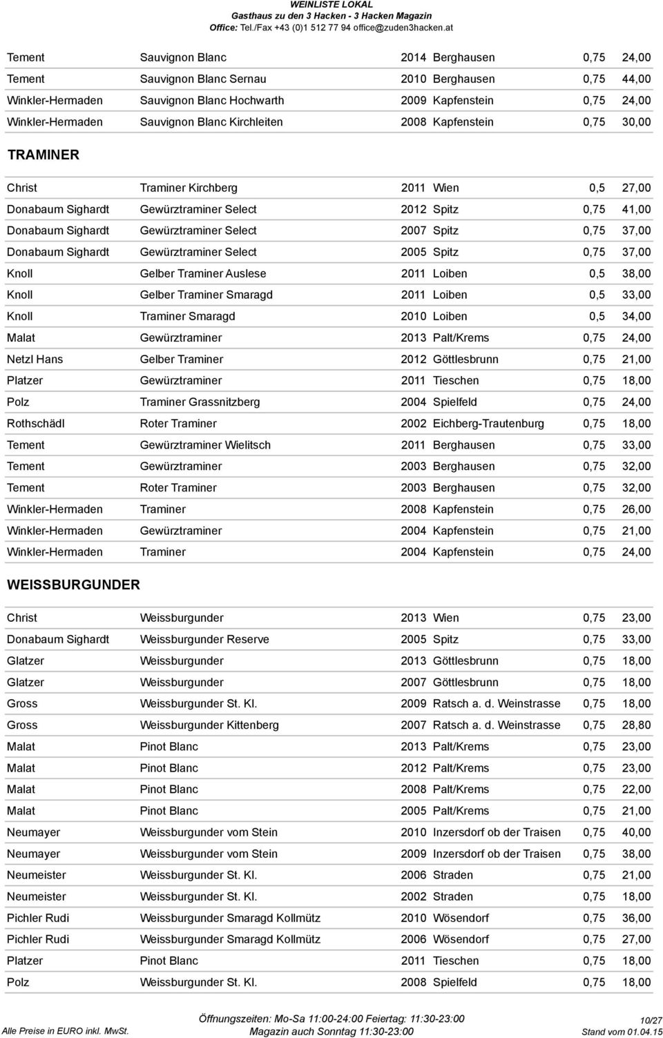 Gewürztraminer Select 2007 Spitz 0,75 37,00 Donabaum Sighardt Gewürztraminer Select 2005 Spitz 0,75 37,00 Knoll Gelber Traminer Auslese 2011 Loiben 0,5 38,00 Knoll Gelber Traminer Smaragd 2011 Loiben