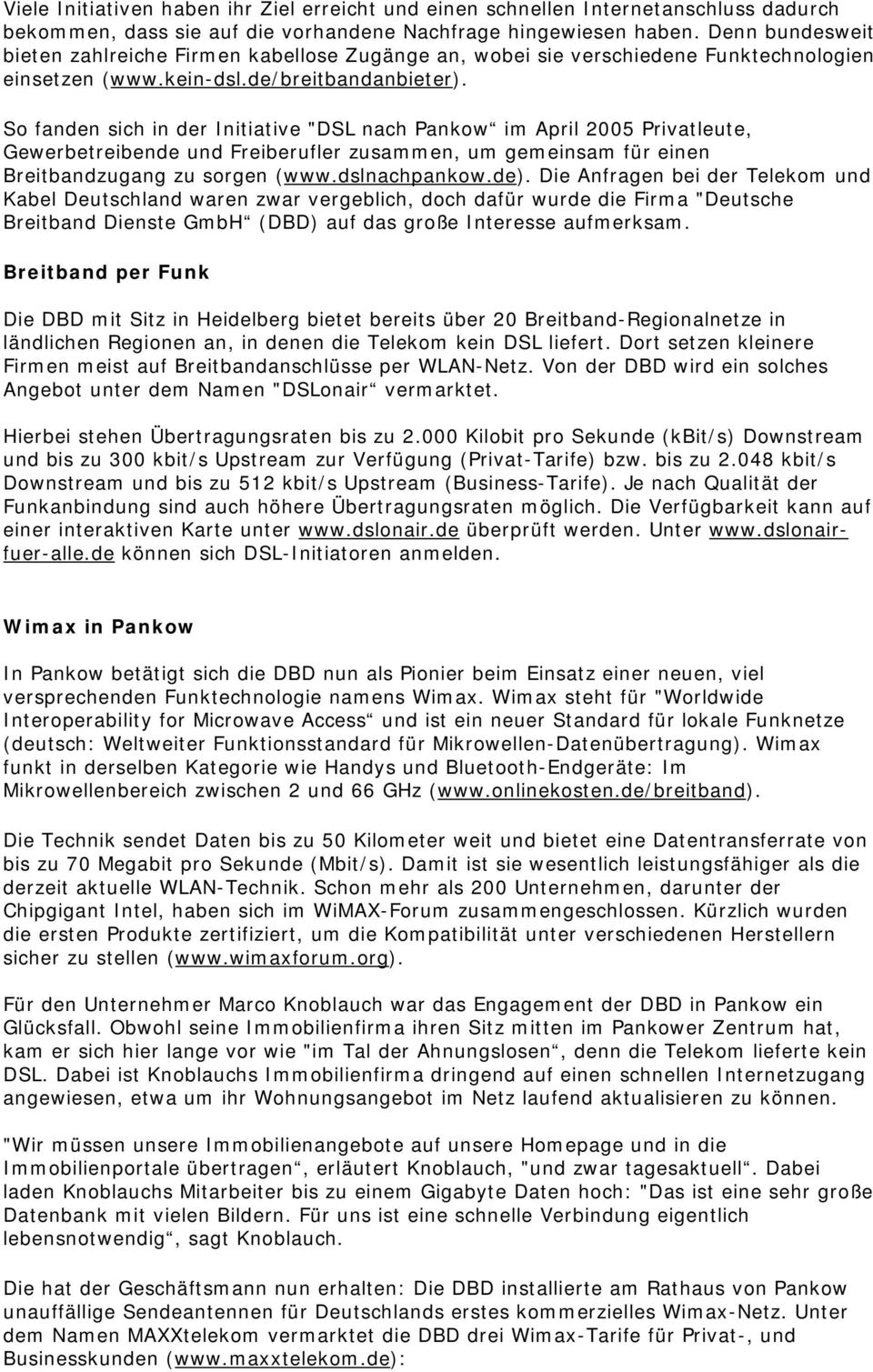 So fanden sich in der Initiative "DSL nach Pankow im April 2005 Privatleute, Gewerbetreibende und Freiberufler zusammen, um gemeinsam für einen Breitbandzugang zu sorgen (www.dslnachpankow.de).