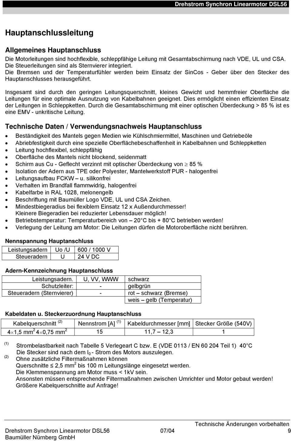 Insgesamt sind durch den geringen Leitungsquerschnitt, kleines Gewicht und hemmfreier Oberfläche die Leitungen für eine optimale Ausnutzung von Kabelbahnen geeignet.