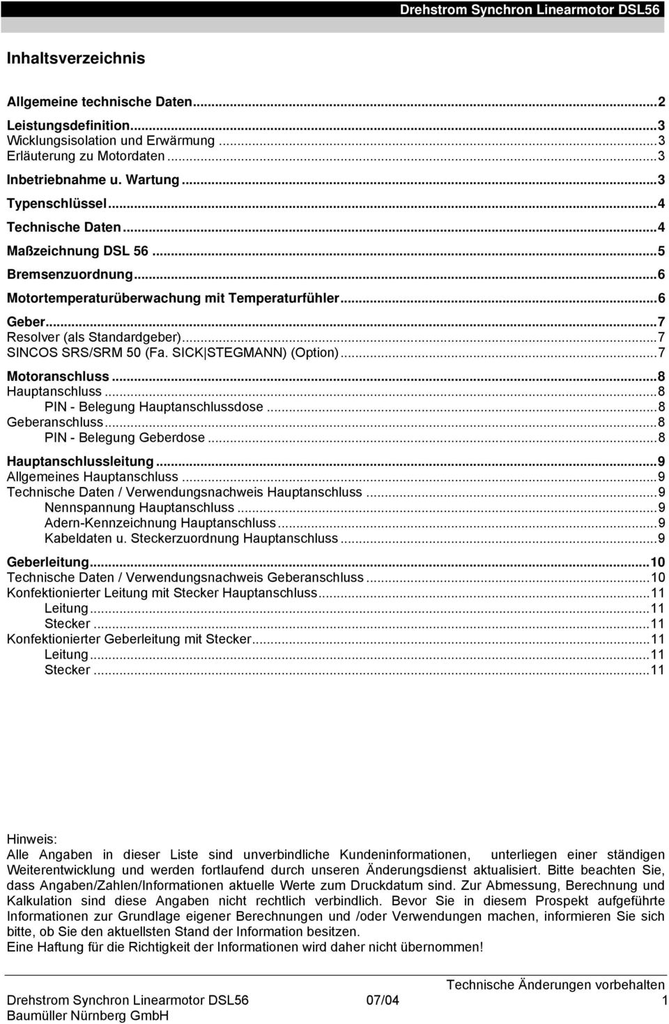 SICK STEGMANN) (Option)...7 Motoranschluss...8 Hauptanschluss...8 PIN Belegung Hauptanschlussdose...8 Geberanschluss...8 PIN Belegung Geberdose...8 Hauptanschlussleitung...9 Allgemeines Hauptanschluss.