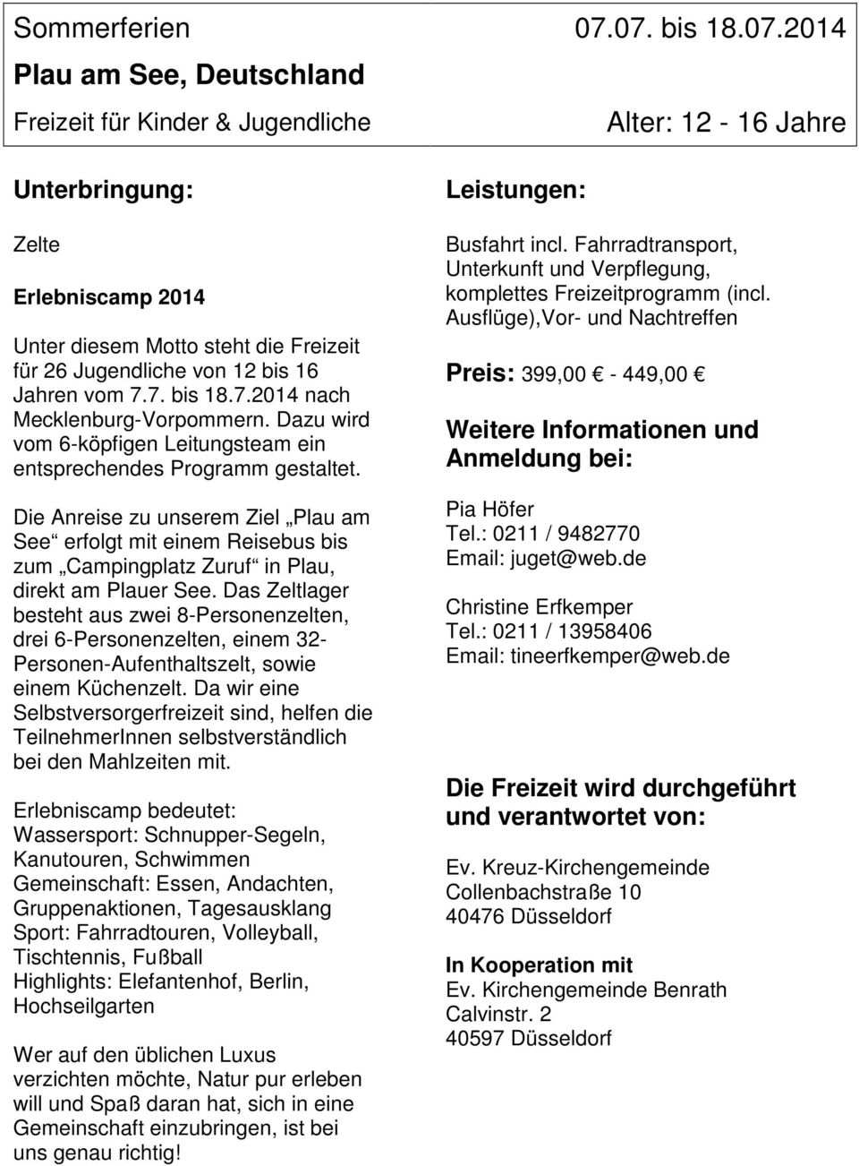 7. bis 18.7.2014 nach Mecklenburg-Vorpommern. Dazu wird vom 6-köpfigen Leitungsteam ein entsprechendes Programm gestaltet.
