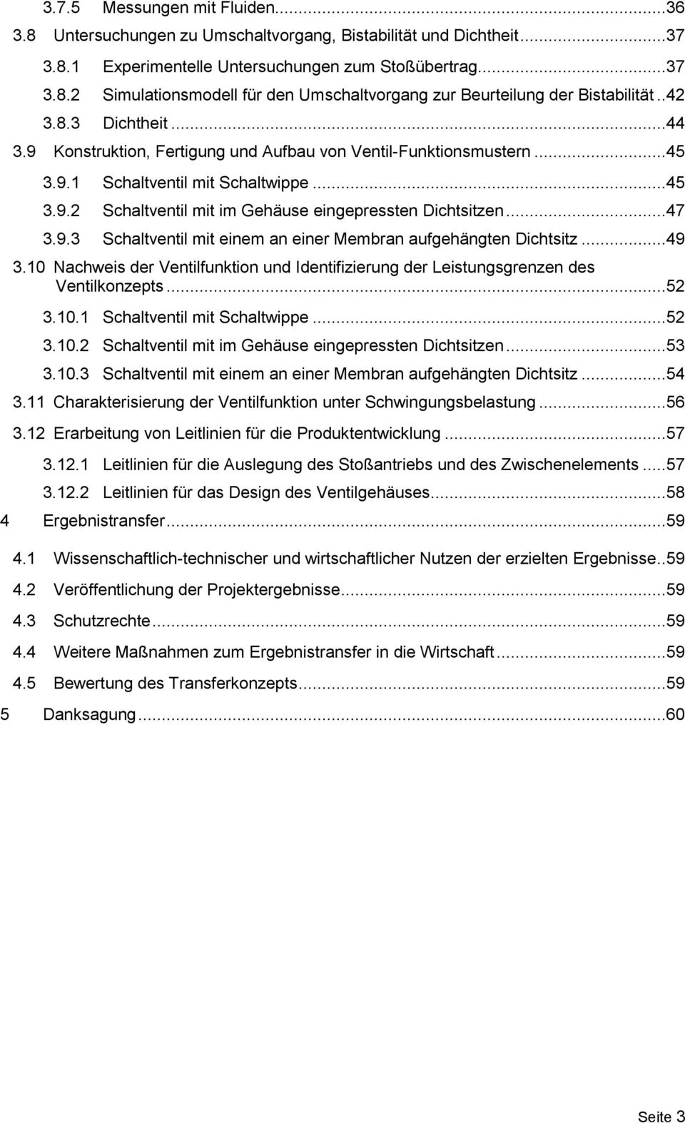 ..47 3.9.3 Schaltventil mit einem an einer Membran aufgehängten Dichtsitz...49 3.10 Nachweis der Ventilfunktion und Identifizierung der Leistungsgrenzen des Ventilkonzepts...52 3.10.1 Schaltventil mit Schaltwippe.