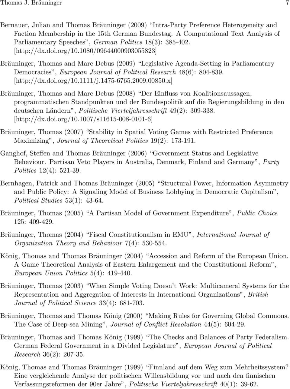 1080/09644000903055823] Bräuninger, Thomas and Marc Debus (2009) Legislative Agenda-Setting in Parliamentary Democracies, European Journal of Political Research 48(6): 804-839. [http://dx.doi.org/10.
