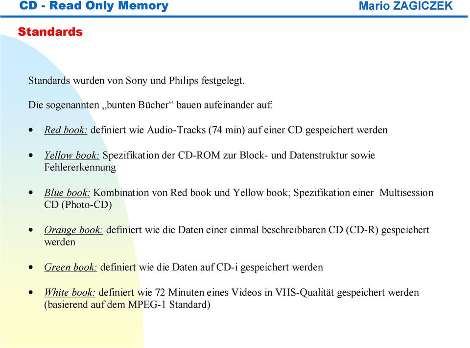 Block- und Datenstruktur sowie Fehlererkennung Blue book: Kombination von Red book und Yellow book; Spezifikation einer Multisession CD (Photo-CD) Orange book: definiert wie