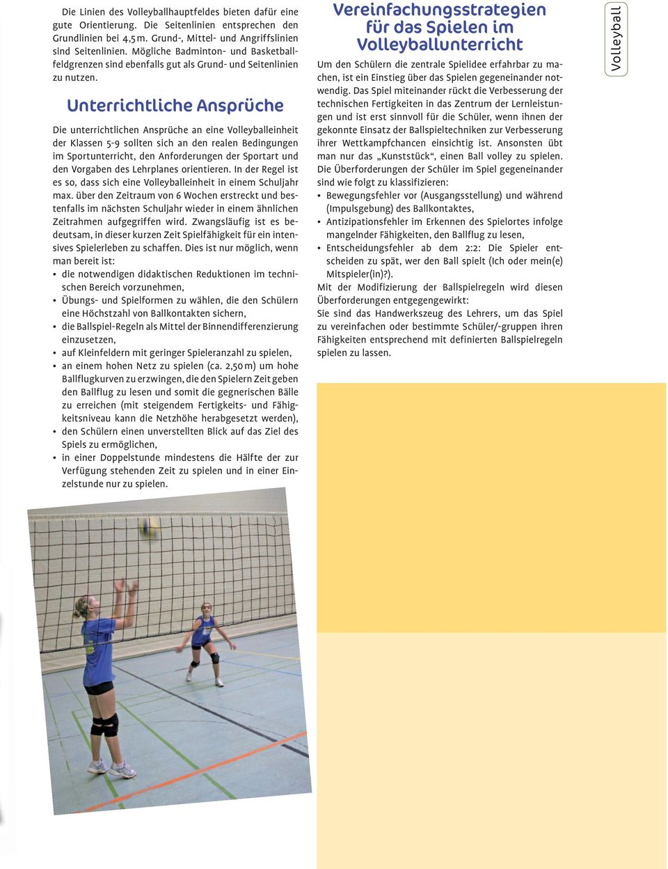 Unterrichtliche Ansprüche Die unterrichtlichen Ansprüche an eine Volleyballeinheit der Klassen 5-9 sollten sich an den realen Bedingungen im Sportunterricht, den Anforderungen der Sportart und den
