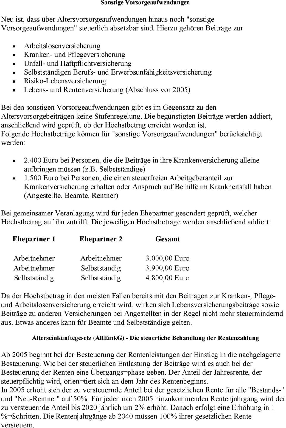 Risiko-Lebensversicherung Lebens- und Rentenversicherung (Abschluss vor 2005) Bei den sonstigen Vorsorgeaufwendungen gibt es im Gegensatz zu den Altersvorsorgebeiträgen keine Stufenregelung.