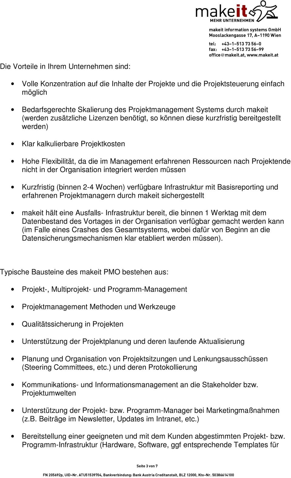 Management erfahrenen Ressourcen nach Projektende nicht in der Organisation integriert werden müssen Kurzfristig (binnen 2-4 Wochen) verfügbare Infrastruktur mit Basisreporting und erfahrenen