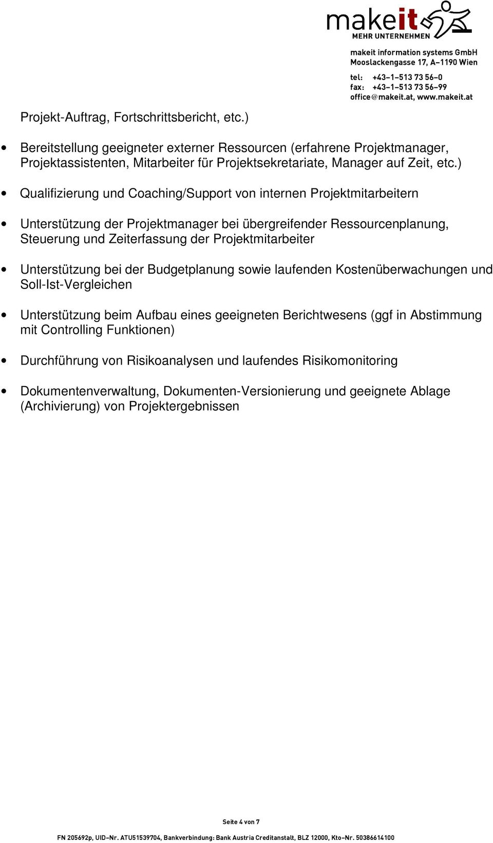 ) Qualifizierung und Coaching/Support von internen Projektmitarbeitern Unterstützung der Projektmanager bei übergreifender Ressourcenplanung, Steuerung und Zeiterfassung der Projektmitarbeiter