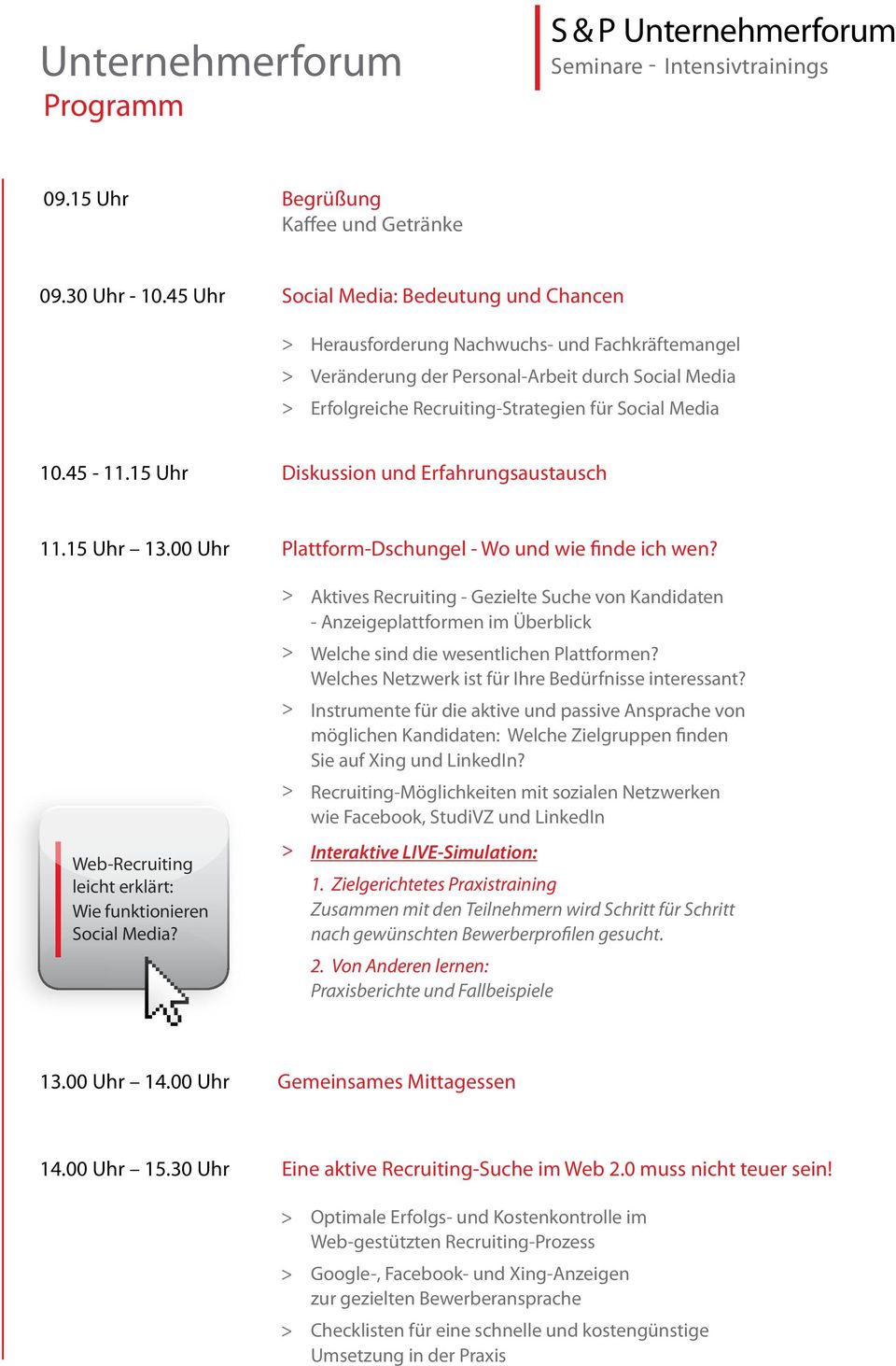 45-11.15 Uhr Diskussion und Erfahrungsaustausch 11.15 Uhr 13.00 Uhr Plattform-Dschungel - Wo und wie finde ich wen? Web-Recruiting leicht erklärt: Wie funktionieren Social Media?