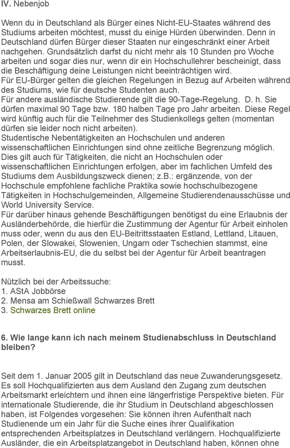 Grundsätzlich darfst du nicht mehr als 10 Stunden pro Woche arbeiten und sogar dies nur, wenn dir ein Hochschullehrer bescheinigt, dass die Beschäftigung deine Leistungen nicht beeinträchtigen wird.