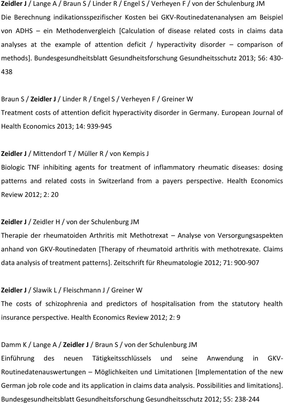 Bundesgesundheitsblatt Gesundheitsforschung Gesundheitsschutz 2013; 56: 430-438 Braun S / Zeidler J / Linder R / Engel S / Verheyen F / Greiner W Treatment costs of attention deficit hyperactivity