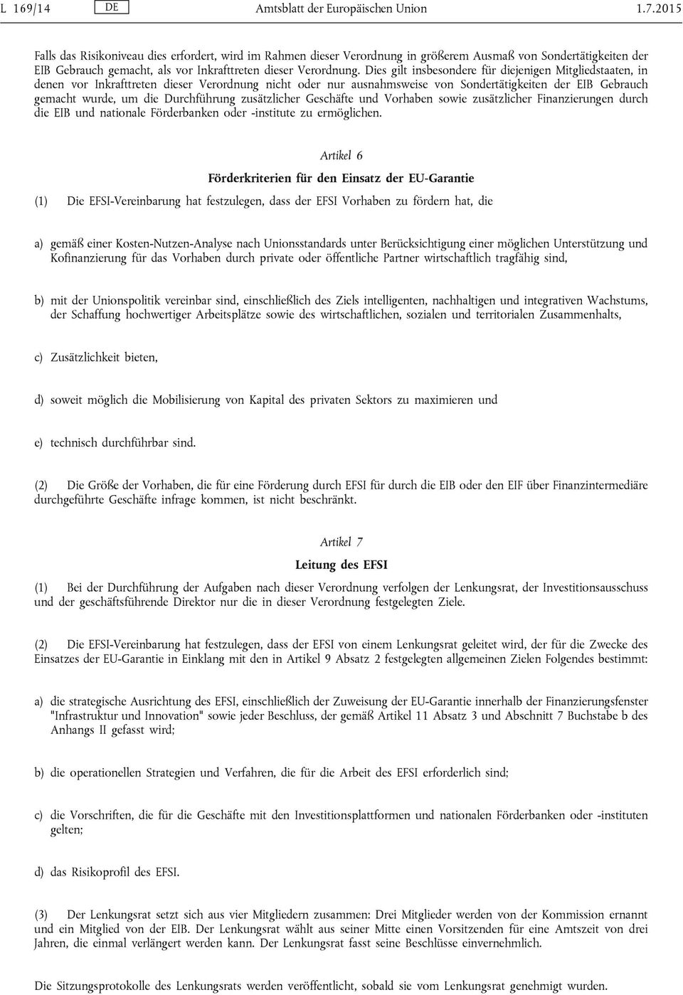 Dies gilt insbesondere für diejenigen Mitgliedstaaten, in denen vor Inkrafttreten dieser Verordnung nicht oder nur ausnahmsweise von Sondertätigkeiten der EIB Gebrauch gemacht wurde, um die