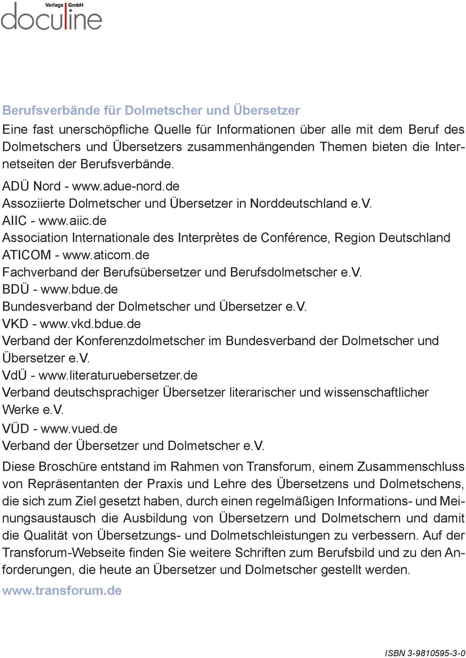 de Association Internationale des Interprètes de Conférence, Region Deutschland ATICOM - www.aticom.de Fachverband der Berufsübersetzer und Berufsdolmetscher e.v. BDÜ - www.bdue.