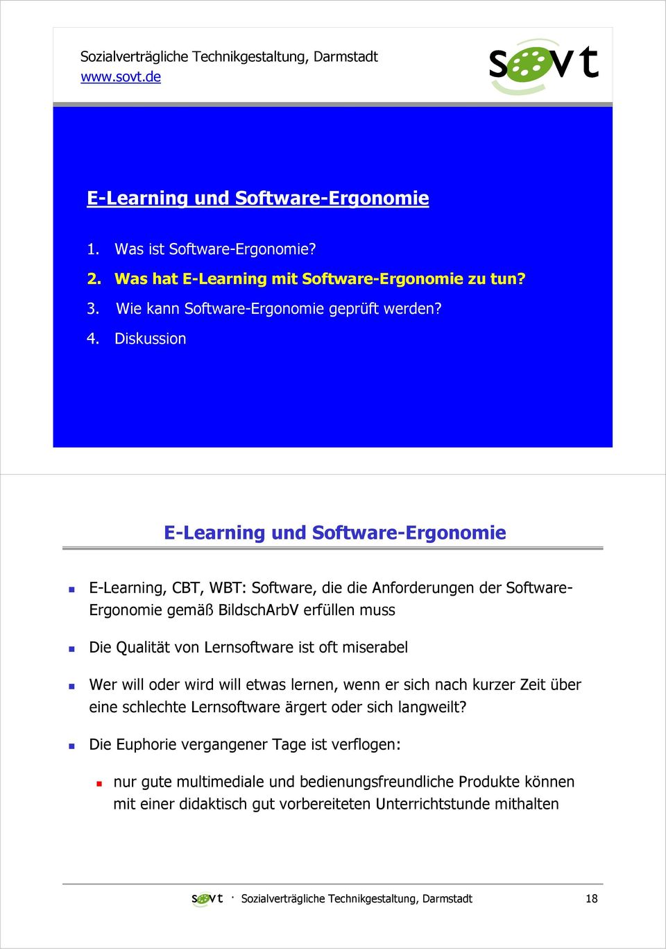 Diskussion E-Learning und Software-Ergonomie E-Learning, CBT, WBT: Software, die die Anforderungen der Software- Ergonomie gemäß BildschArbV erfüllen muss Die Qualität von Lernsoftware ist oft