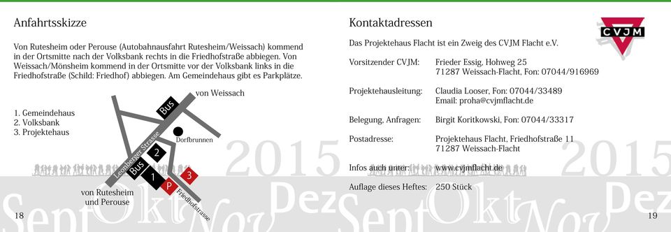 Kontaktadressen Das Projektehaus Flacht ist ein Zweig des CVJM Flacht e.v. Vorsitzender CVJM: Frieder Essig, Hohweg 25 71287 Weissach-Flacht, Fon: 07044/916969 1. Gemeindehaus 2. Volksbank 3.