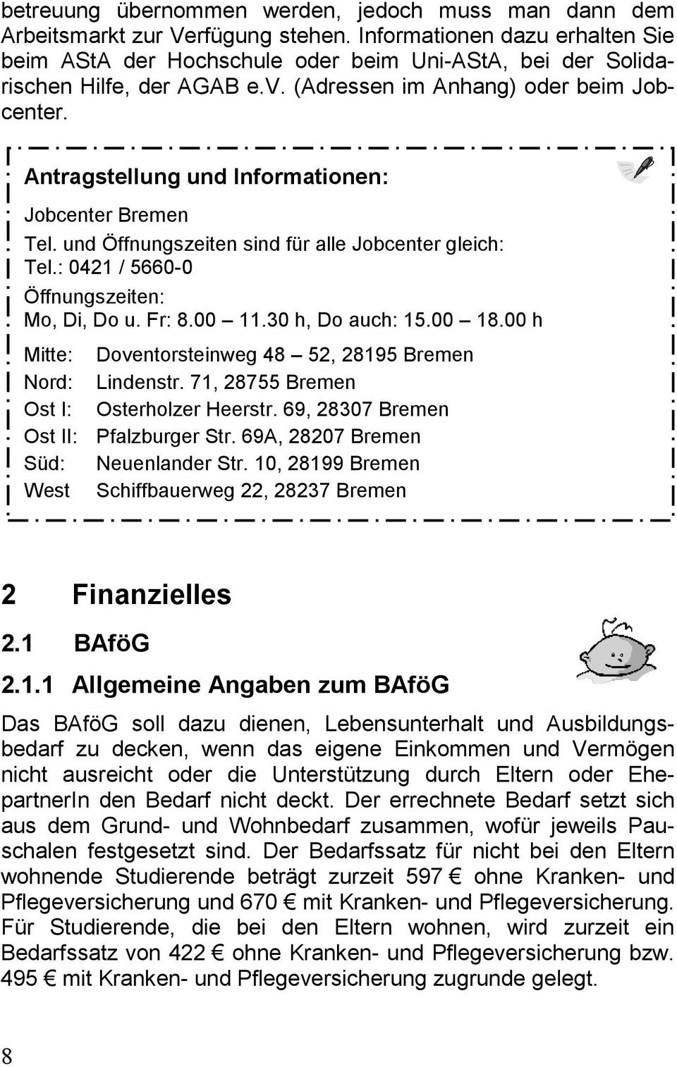 Antragstellung und Informationen: Jobcenter Bremen Tel. und Öffnungszeiten sind für alle Jobcenter gleich: Tel.: 0421 / 5660-0 Öffnungszeiten: Mo, Di, Do u. Fr: 8.00 11.30 h, Do auch: 15.00 18.