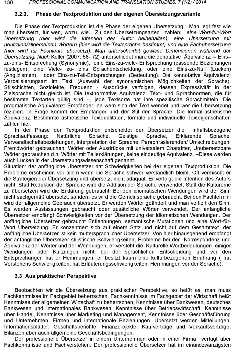 Zu den Übersetzungsarten zählen: eine Wort-für-Wort Übersetzung (hier wird die Intention des Autor beibehalten), eine Übersetzung mit neutralen/allgemeinen Wörtern (hier wird die Textsprache