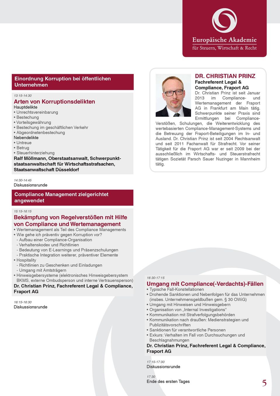 CHRISTIAN PRINZ Fachreferent Legal & Compliance, Fraport AG Dr. Christian Prinz ist seit Januar 2013 im Compliance- und Wertemanagement der Fraport AG in Frankfurt am Main tätig.