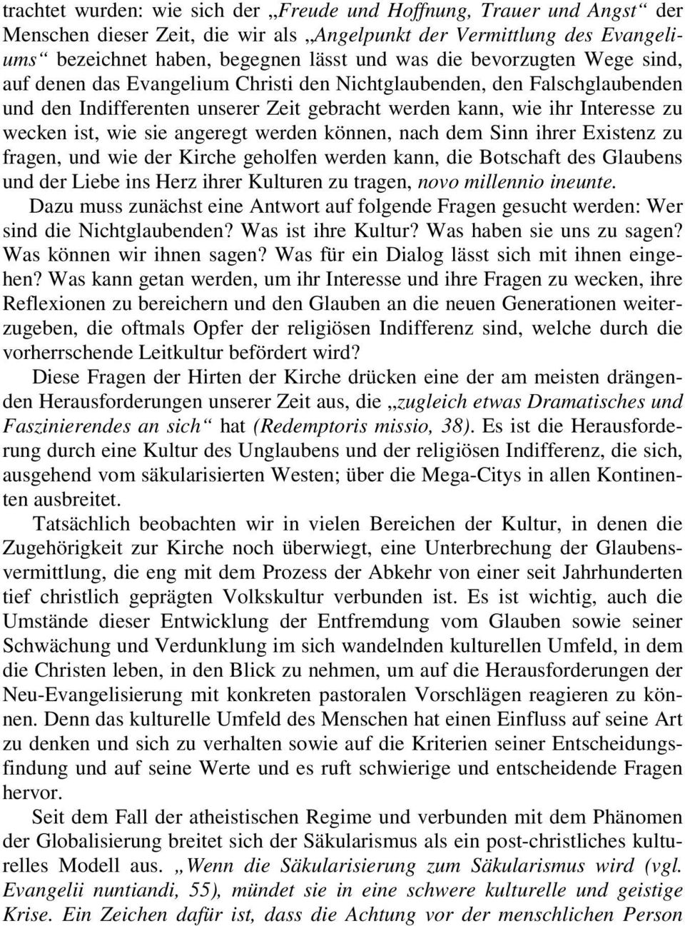 angeregt werden können, nach dem Sinn ihrer Existenz zu fragen, und wie der Kirche geholfen werden kann, die Botschaft des Glaubens und der Liebe ins Herz ihrer Kulturen zu tragen, novo millennio