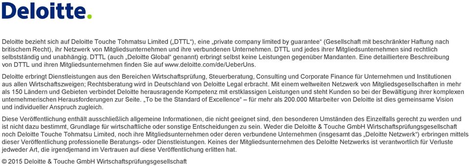 DTTL auch Deloitte Global genannt) erbringt selbst keine Leistungen gegenüber Mandanten. Eine detailliertere Beschreibung von DTTL und ihren Mitgliedsunternehmen finden Sie auf www.deloitte.