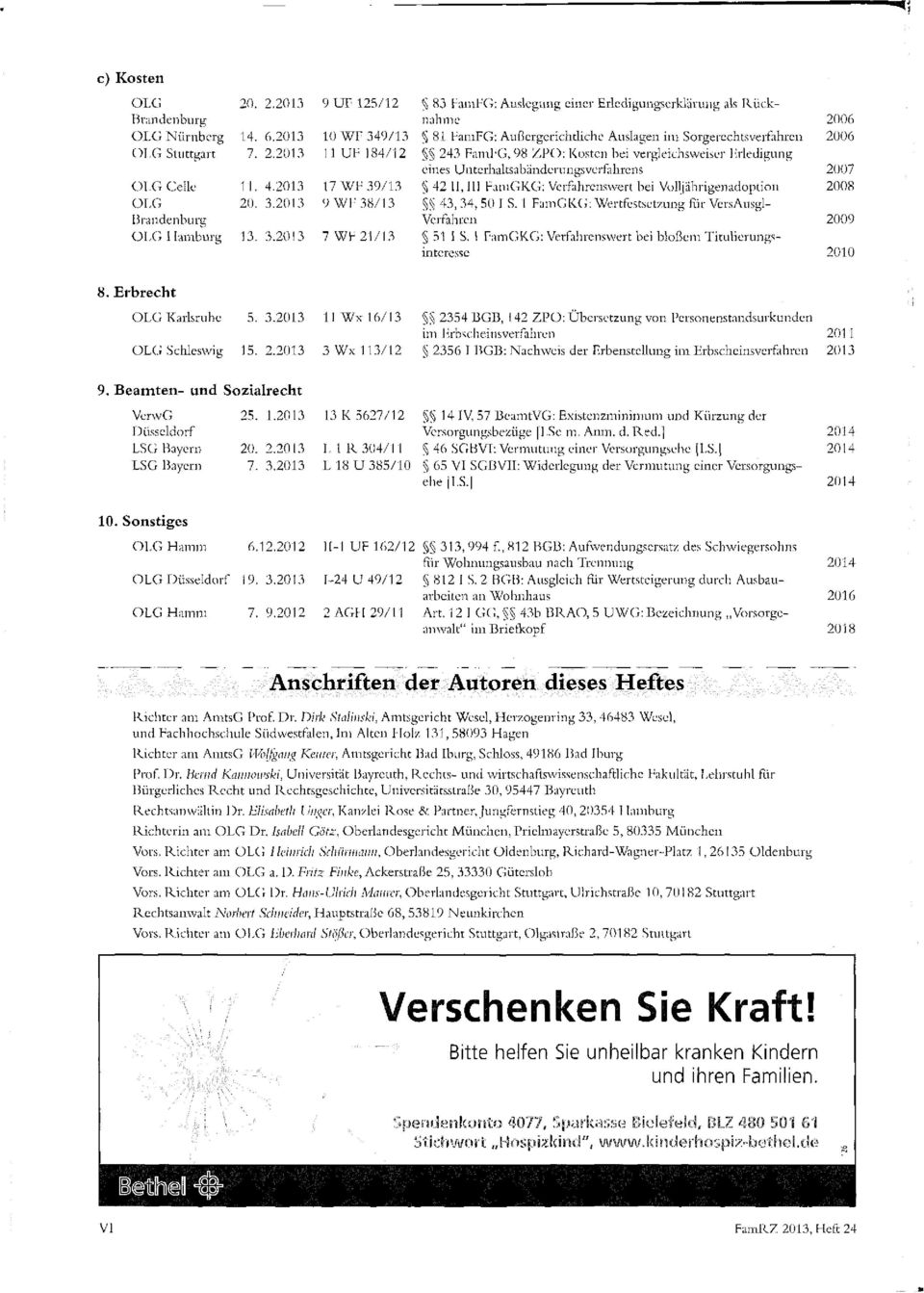 06 OLG Stuttgart 7. 2.2013 11 UF 184/12 243 FamFG, 98 ZPO: Kosten bei vergleichsweiser Erledigung eines Unterhaltsabänderungsverfahrens 2007 OLG Celle 11. 4.