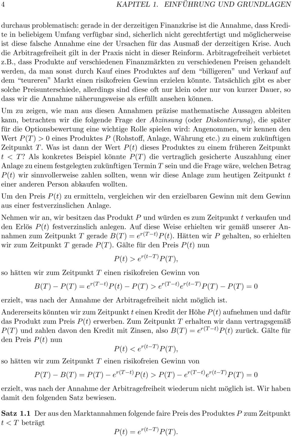 möglicherweise ist diese falsche Annahme eine der Ursachen für das Ausmaß der derzeitigen Krise. Auch die Arbitragefreiheit gilt in der Praxis nicht in dieser Reinform. Arbitragefreiheit verbietet z.