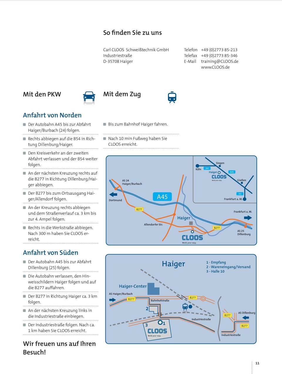 Rechts abbiegen auf die B54 in Richtung Dillenburg/Haiger. Nach 10 min Fußweg haben Sie CLOOS erreicht. Den Kreisverkehr an der zweiten Abfahrt verlassen und der B54 weiter folgen.