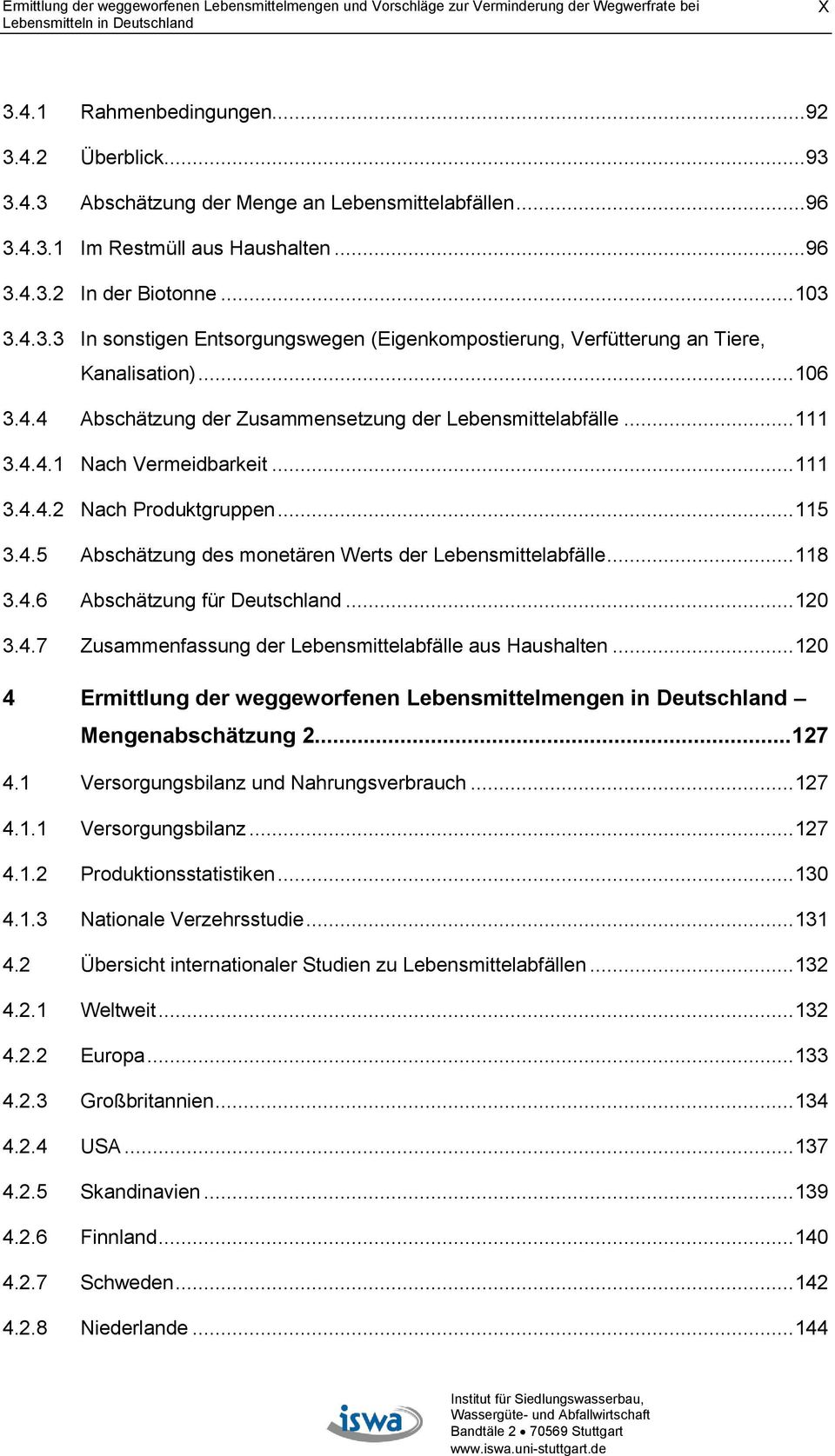 .. 118 3.4.6 Abschätzung für Deutschland... 120 3.4.7 Zusammenfassung der Lebensmittelabfälle aus Haushalten... 120 4 Ermittlung der weggeworfenen Lebensmittelmengen in Deutschland Mengenabschätzung 2.