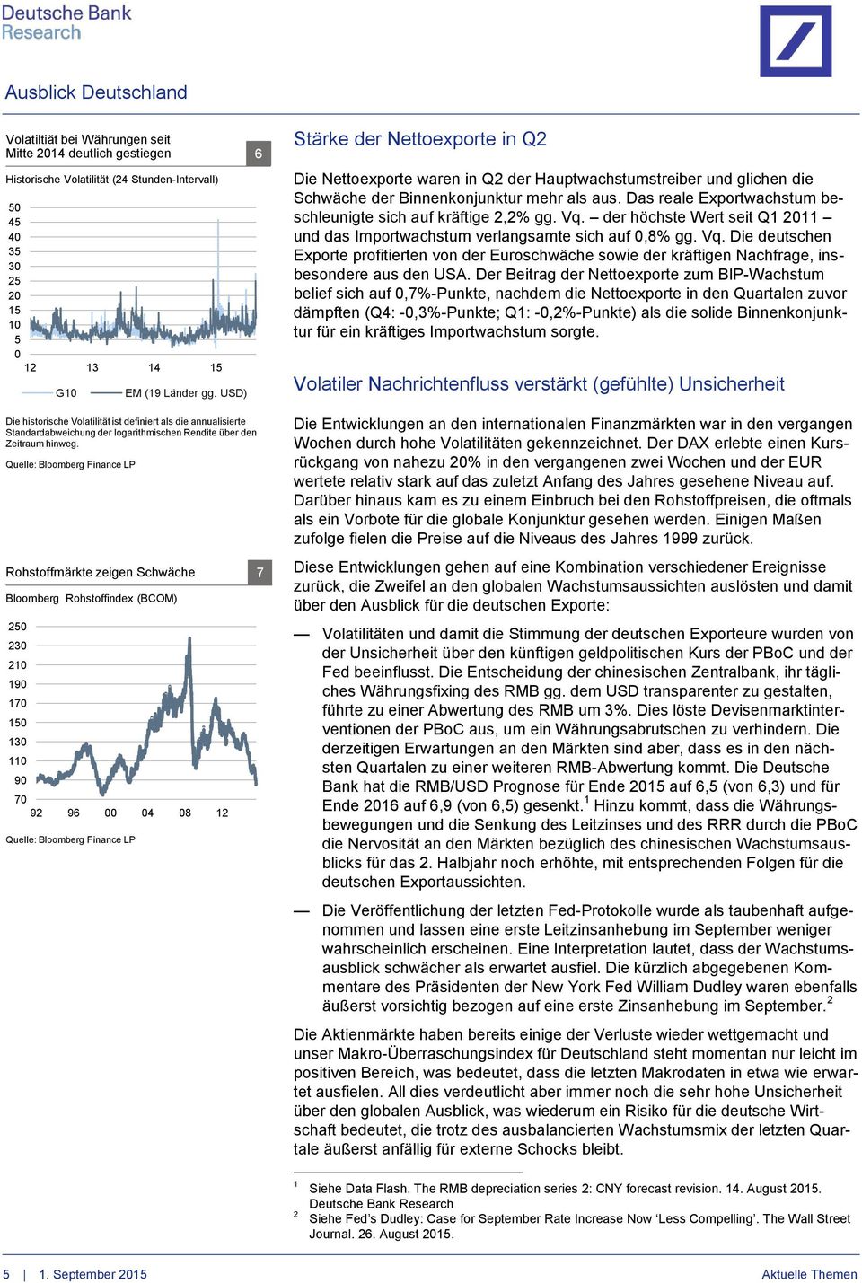 Quelle: Bloomberg Finance LP Rohstoffmärkte zeigen Schwäche 7 Bloomberg Rohstoffindex (BCOM) 25 23 21 19 17 15 13 11 9 7 92 96 4 8 12 Quelle: Bloomberg Finance LP Stärke der Nettoexporte in Q2 Die