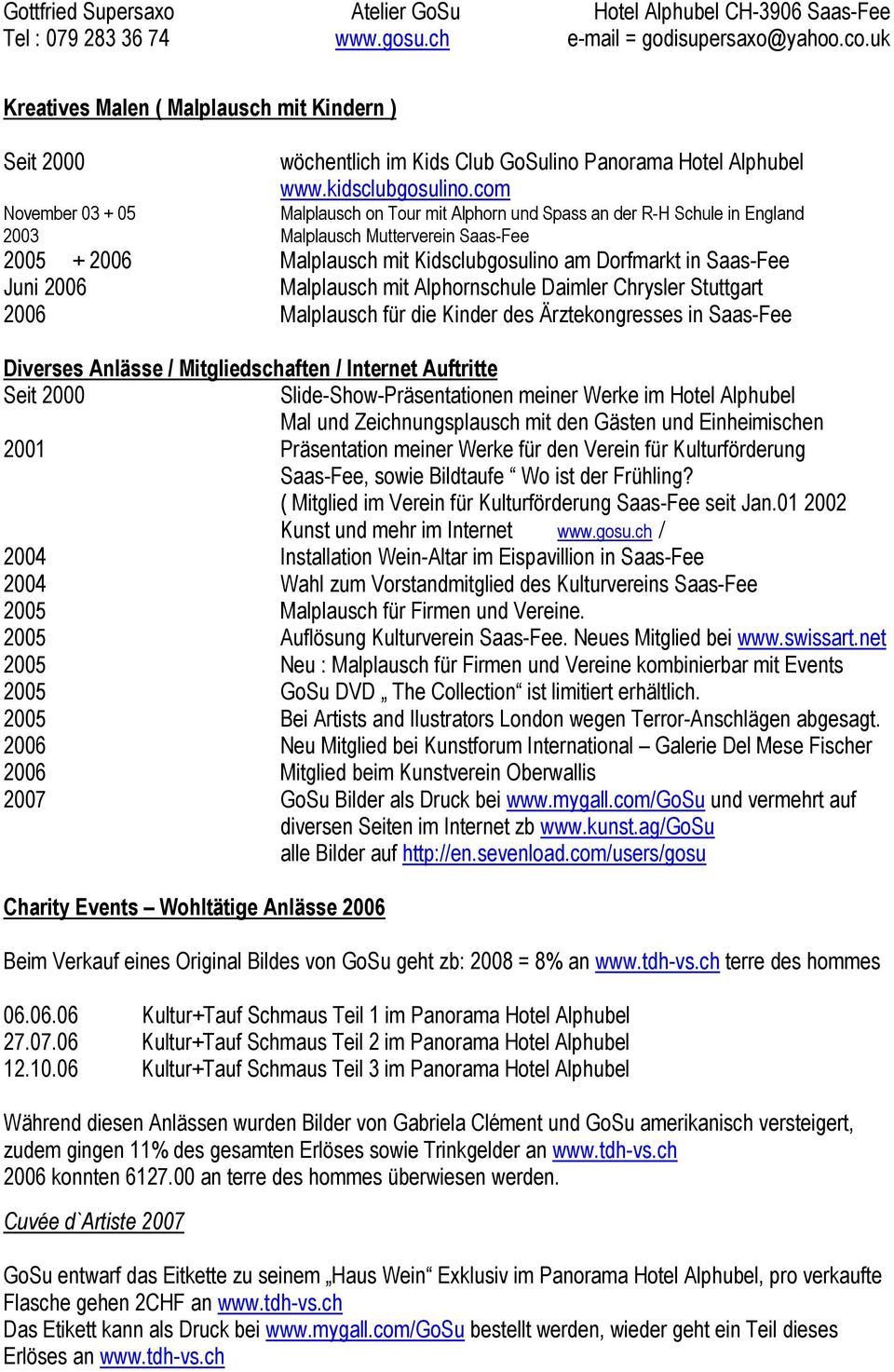 Juni 2006 Malplausch mit Alphornschule Daimler Chrysler Stuttgart 2006 Malplausch für die Kinder des Ärztekongresses in Saas-Fee Diverses Anlässe / Mitgliedschaften / Internet Auftritte Seit 2000