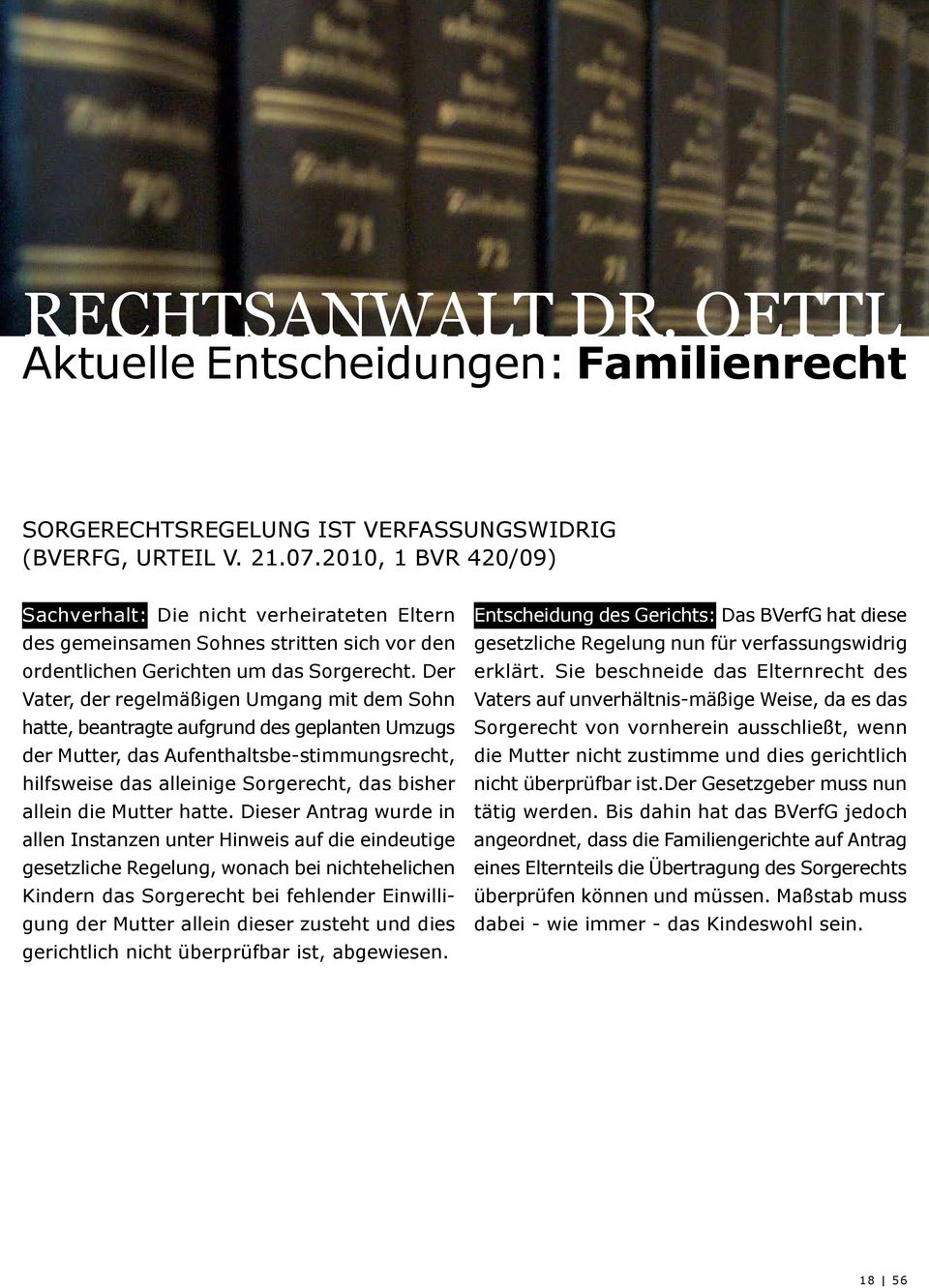 Der Vater, der regelmäßigen Umgang mit dem Sohn hatte, beantragte aufgrund des geplanten Umzugs der Mutter, das Aufenthaltsbe-stimmungsrecht, hilfsweise das alleinige Sorgerecht, das bisher allein