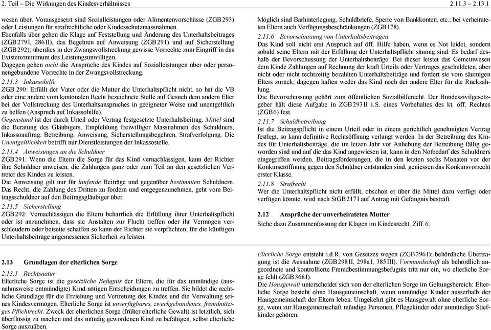 Ebenfalls über gehen die Klage auf Feststellung und Änderung des Unterhaltsbeitrages (ZGB 279 I, 286 II), das Begehren auf Anweisung (ZGB 291) und auf Sicherstellung (ZGB 292); überdies in der